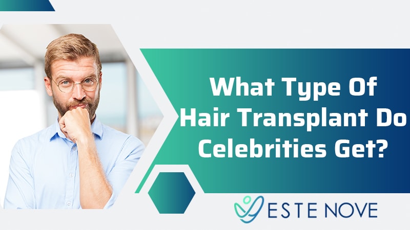 What Type of Hair Transplant Do Celebrities Get? - EsteNove