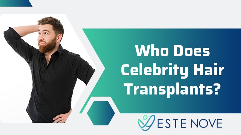 Who Does Celebrity Hair Transplants? - Estenove Who Does Celebrity Hair Transplants? - Estenove